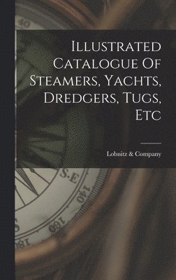 bokomslag Illustrated Catalogue Of Steamers, Yachts, Dredgers, Tugs, Etc