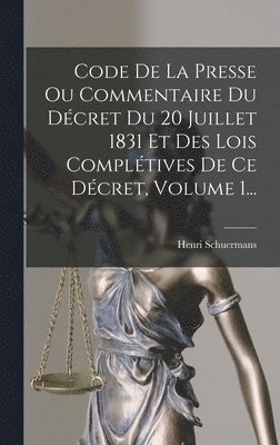Code De La Presse Ou Commentaire Du Dcret Du 20 Juillet 1831 Et Des Lois Compltives De Ce Dcret, Volume 1... 1