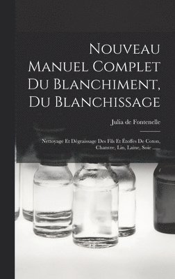 Nouveau Manuel Complet Du Blanchiment, Du Blanchissage 1