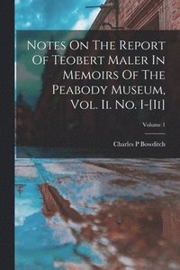 bokomslag Notes On The Report Of Teobert Maler In Memoirs Of The Peabody Museum, Vol. Ii. No. I-[ii]; Volume 1