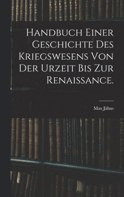 Max Jähns - Handbuch einer Geschichte des Kriegswesens von der Urzeit bis zur Renaissance., Inbunden