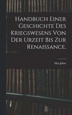 bokomslag Handbuch einer Geschichte des Kriegswesens von der Urzeit bis zur Renaissance.