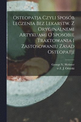 bokomslag Osteopatja czyli sposb leczenia bez lekarstw. Z oryginalnemi artykuami o sposobie traktowania i zastosowaniu zasad osteopatji