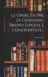 bokomslag Le Opere Latine Di Giordano Bruno Esposte E Confrontate...