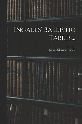 Ingalls' Ballistic Tables... 1