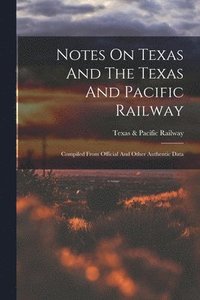 bokomslag Notes On Texas And The Texas And Pacific Railway