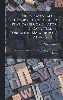 Giulio Pozzoli - Nuovo Manuale Di Tipografia, Ossia, Guida Pratica Pei Combinatori Di Caratteri, Pei Torcolieri, Macchinisti E Legatori Di Libri, Inbunden
