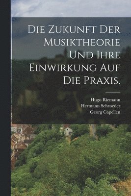 Die Zukunft der Musiktheorie und ihre Einwirkung auf die Praxis. 1