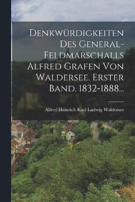 bokomslag Denkwrdigkeiten des General-Feldmarschalls Alfred Grafen von Waldersee. Erster Band. 1832-1888...