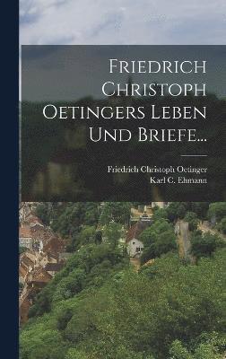 Friedrich Christoph Oetingers Leben Und Briefe... 1