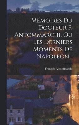 bokomslag Mmoires Du Docteur F. Antommarchi, Ou Les Derniers Moments De Napolon...