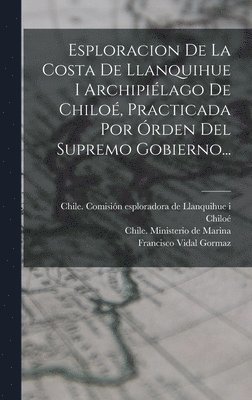 Esploracion De La Costa De Llanquihue I Archipiélago De Chiloé, Practicada Por Órden Del Supremo Gobierno...