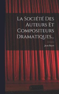 La Socit Des Auteurs Et Compositeurs Dramatiques... 1