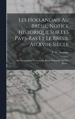Les Hollandais Au Brsil, Notice Historique Sur Les Pays-bas Et Le Brsil Au Xviie Sicle 1
