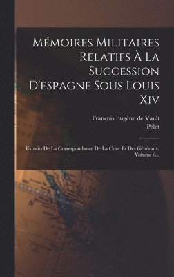 bokomslag Mémoires Militaires Relatifs À La Succession D'espagne Sous Louis Xiv