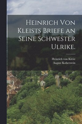 bokomslag Heinrich von Kleists Briefe an seine Schwester Ulrike.