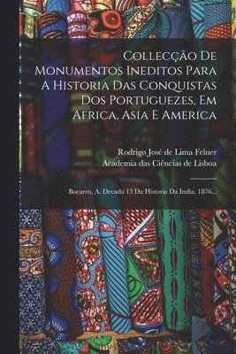 bokomslag Colleco De Monumentos Ineditos Para A Historia Das Conquistas Dos Portuguezes, Em Africa, Asia E America