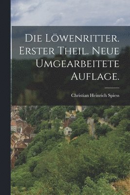 Löwenritter. Erster Theil. Neue umgearbeitete Auflage.