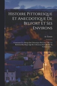 bokomslag Histoire Pittoresque Et Anecdotique De Belfort Et Ses Environs