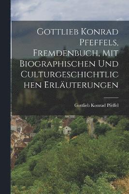 Gottlieb Konrad Pfeffels, Fremdenbuch, mit biographischen und culturgeschichtlichen Erluterungen 1