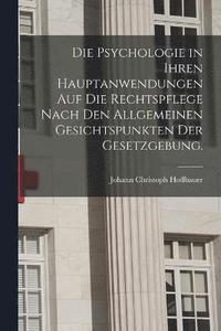 bokomslag Die Psychologie in Ihren Hauptanwendungen auf die Rechtspflege Nach den Allgemeinen Gesichtspunkten der Gesetzgebung.