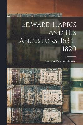 Edward Harris And His Ancestors, 1634-1820 1