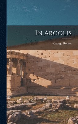 George Horton - In Argolis, Inbunden