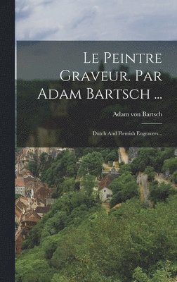 Peintre Graveur. Par Adam Bartsch ...