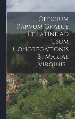 bokomslag Officium Parvum Graece Et Latine Ad Usum Congregationis B . Mariae Virginis...