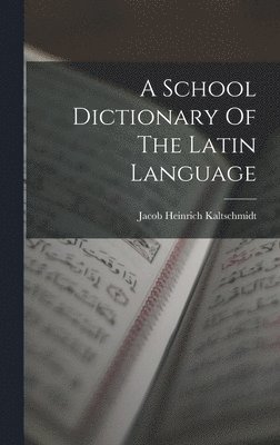 A School Dictionary Of The Latin Language 1