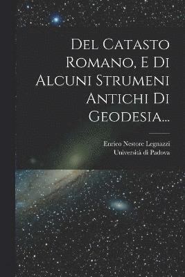 Del Catasto Romano, E Di Alcuni Strumeni Antichi Di Geodesia... 1