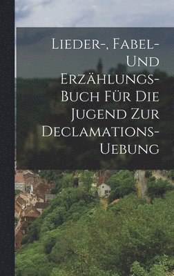 Anonymous - Lieder-, Fabel- und Erzählungs-Buch für die Jugend zur Declamations-Uebung, Inbunden. Tillgänglighet: Lägg i varukorg