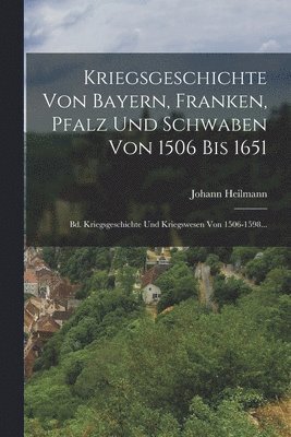 Kriegsgeschichte Von Bayern, Franken, Pfalz Und Schwaben Von 1506 Bis 1651 1