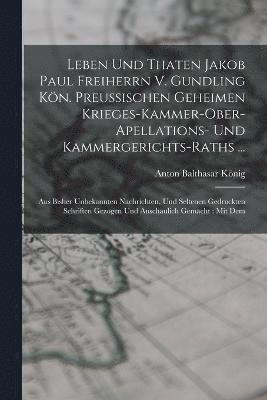 bokomslag Leben Und Thaten Jakob Paul Freiherrn V. Gundling Kn. Preuischen Geheimen Krieges-kammer-ober-apellations- Und Kammergerichts-raths ...