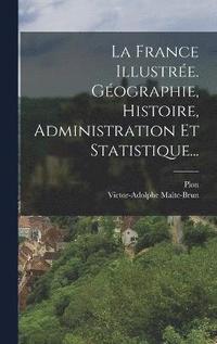 bokomslag La France Illustre. Gographie, Histoire, Administration Et Statistique...