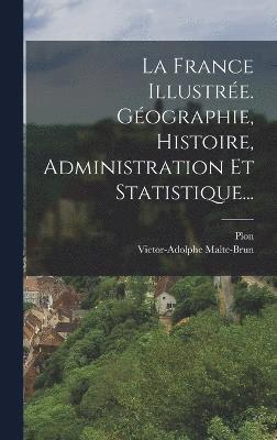 bokomslag La France Illustre. Gographie, Histoire, Administration Et Statistique...