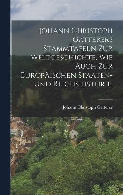 bokomslag Johann Christoph Gatterers Stammtafeln zur Weltgeschichte, wie auch zur Europäischen Staaten- und Reichshistorie.