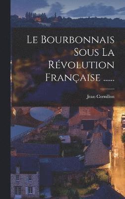 Bourbonnais Sous La Révolution Française ...... 1