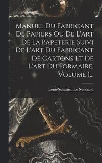 bokomslag Manuel Du Fabricant De Papiers Ou De L'art De La Papeterie Suivi De L'art Du Fabricant De Cartons Et De L'art Du Formaire, Volume 1...