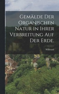 bokomslag Gemlde der organischen Natur in ihrer Verbreitung auf der Erde.