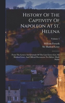 bokomslag History Of The Captivity Of Napoleon At St. Helena