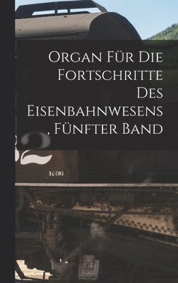 bokomslag Organ fr die Fortschritte des Eisenbahnwesens, Fnfter Band