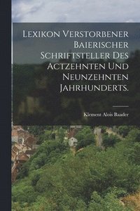 bokomslag Lexikon verstorbener Baierischer Schriftsteller des actzehnten und neunzehnten Jahrhunderts.