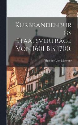 Theodor Von Moerner - Kurbrandenburgs Staatsverträge von 1601 bis 1700., Inbunden