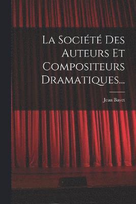 bokomslag La Socit Des Auteurs Et Compositeurs Dramatiques...