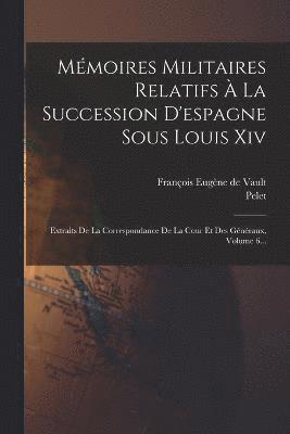 bokomslag Mmoires Militaires Relatifs  La Succession D'espagne Sous Louis Xiv