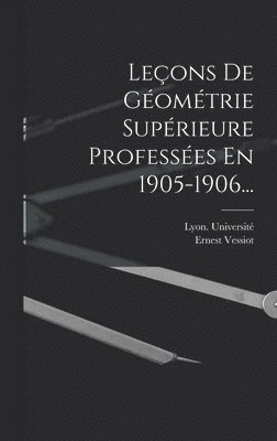 Leçons De Géométrie Supérieure Professées En 1905-1906...