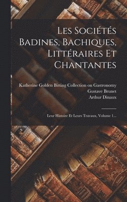 Les Socits Badines, Bachiques, Littraires Et Chantantes 1