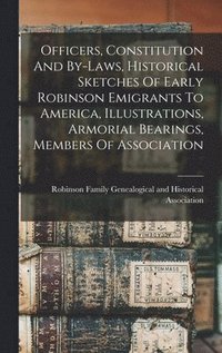 bokomslag Officers, Constitution And By-laws, Historical Sketches Of Early Robinson Emigrants To America, Illustrations, Armorial Bearings, Members Of Association