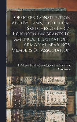 Officers, Constitution And By-laws, Historical Sketches Of Early Robinson Emigrants To America, Illustrations, Armorial Bearings, Members Of Association 1